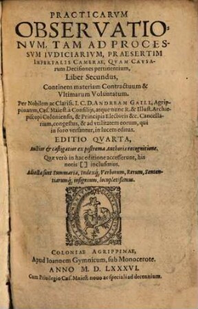 Practicarvm Observationvm, Tam Ad Processvm Ivdiciarivm, Praesertim Imperialis Camerae, Qvam Cavsarum Decisiones pertinentium, Libri II. : De Pace publica, & Proscriptis, siue Bannitis Imperij, Libri II., 2. Continens materiam Contractuum & Ultimarum Voluntatum