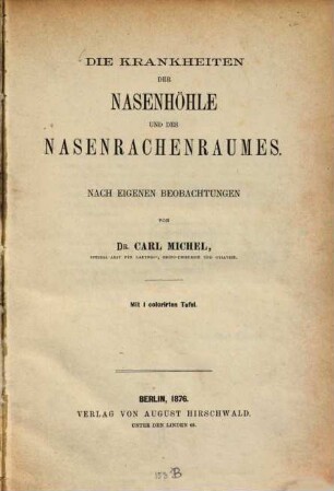 Die Krankheiten der Nasenhöhle und des Nasenrachenraumes : Nach eigenen Beobachtungen von Carl Michel. Mit 1 colorirten Tafel
