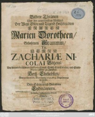 Bittere Thränen Uber den unverhofften Abschied Der ... Frauen Marien Dorotheen/ Gebohrnen Grammin/ Tit Herrn Zachariae Nicolai Götzens/ Der Artzney berühmten Doctoris ... zu Zwickau Hertz-Eheliebsten/ Bey der ... Beerdigung/ 1691. am 4. Augustmonat Vergossen Von Dero Schmertzlich-Betrübten Eydmännern