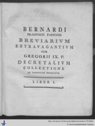Breviarivm Extravagantivm Cvm Gregorii IX. P. Decretalivm Collectione Ad Harmoniam Revocatvm : Liber I.