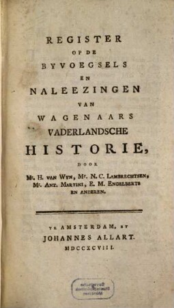 Byvoegsels En Aanmerkingen Voor Het ... Deel Der Vaderlandsche Historie Van Jan Wagenaar, [21]. Register Op De Byvoegsels En Nalezingen Van Wagenaars Vaderlandsche Historie