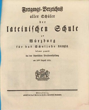 Fortgangs-Verzeichniß aller Schüler an der Königl. Bayerischen Lateinischen Schule zu Würzburg : für das Schuljahr .... 1830/31