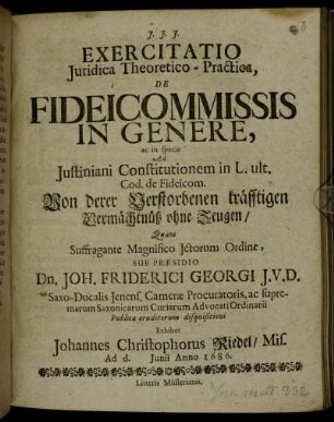Exercitatio Iuridica Theoretico-Practica, De Fideicommissis In Genere, ac in specie Ad Iustiniani Constitutionem in L. ult. Cod. de Fideicom.