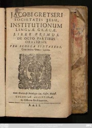 Jacobi Gretseri Societatis Jesu, Institutionum Linguae Graecae. Liber Primus : De Octo Partibus Orationis. Pro Schola Syntaxeos, Cum Indice Graeco-Latino