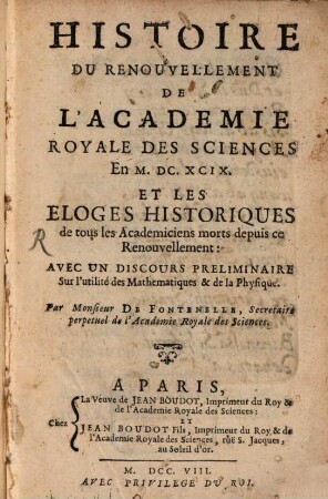 Histoire de renouvellement de l'Académie royale des sciences en 1699, et les eĺoges historiques de tous les académiciens morts ...