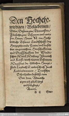 Den Hochehrwirdigen / Wolgebornen / Edlen/Gestrengen/Ehrnvesten/Fürchtigen/Ersamen und weisen Herrn...