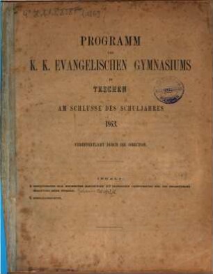 Programm des K.K. Evangelischen Gymnasiums in Teschen am Schlusse des Schuljahres ... veröffentlicht durch die Direction, 1863