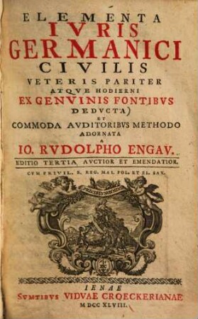 Elementa Ivris Germanici Civilis : Veteris Pariter Atque Hodierni Ex Genuinis Fontibus Deducta Et Commoda Auditoribus Methodo Adornata