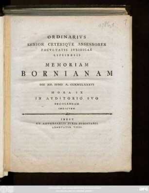 Ordinarivs Senior Ceteriqve Assessores Facvltatis Ivridicae Lipsiensis Memoriam Bornianam Die XII. Ivnii A. MDCCLXXXVI Hora IX In Avditorio Svo Recolendam Indicvnt : Inest Ex Adversariis Ivris Ivdiciarii Adnotatio VIIII.