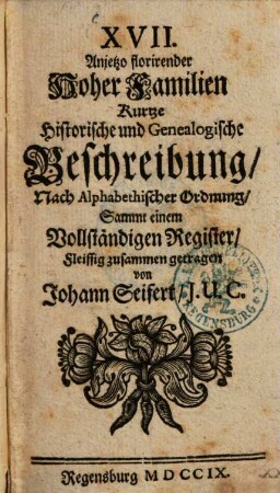 XVII. Anjetzo florirender Hoher Familien Kurtze Historische und Genealogische Beschreibung : Nach Alphabetischer Ordnung, Sammt einem Vollständigen Register