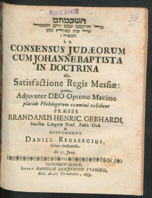 [...] i.e. Consensus Judaeorum Cum Johanne Baptista In Doctrina de Satisfactione Regis Messiae