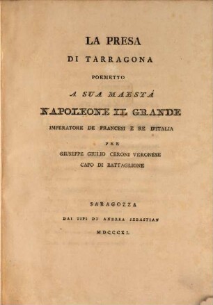 La Presa di Tarragona : Poemetto a Sua Maestà Napoleone il Grande, Imperatore de Francesi e Re d'Italia