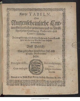 Kurtze Tabeln, Oder Augenscheinliche Entwerffung etlicher gemeinen/ und in Fürstl. Apothecken verordneten Praeservativ- und Curativ-Mitteln : Zu jetzo gefährlich anstossendem Fieber und HauptKranckheit/ mit kurtzem Bericht/ wie dieselbe zu brauchen