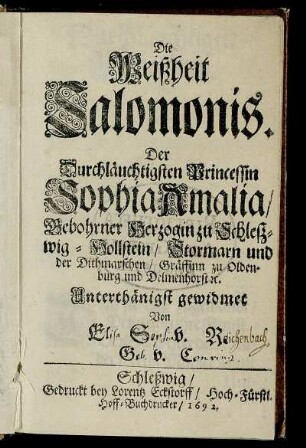 Die Weißheit Salomonis : Der Durchläuchtigsten Princessin Sophia Amalia/ Gebohrner Herzogin zu Schleswig-Hollstein ... Unterthänigst gewidmet