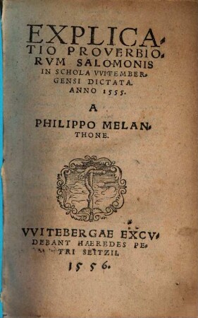 Explicatio Proverbiorvm Salomonis : In Schola VVitembergensi Dictata. Anno 1555