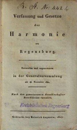 Verfassung und Gesetze der Harmonie zu Regensburg : entworfen und angenommen in der Generalversammlung am 18. November 1801 ; Nach den gemeinsamen Gesellschafts-Beschlüssen revidirt