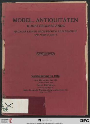 Katalog einer Sammlung von Möbeln, Antiquitäten und Kunstgegenständen aus dem Nachlasse einer sächsischen Adelsfamilie und aus anderem Besitze : geschnitzte und eingelegte Möbel, Sculpturen in Eichenholz, Lindenholz, Buchsbaum etc., Dosen und Miniaturen, Arbeiten in Elfenbein, Meerschaum, Schildpatt, Wachs, geschliffene und emaillierte Gläser, Porzellane, ... ; Versteigerung in Cöln 20. bis 22. Juni 1911 (Katalog Nr. 126)