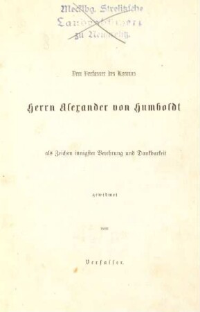 Dem Verfasser des Kosmos Herrn Alexander von Humboldt als Zeichen ...
