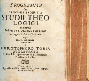 Programma Quo Praecipua Requisita Studii Theologici exhibentur : Disputationibus Publici ad singula doctrinae Christianae capita deinceps instituendis praemissum