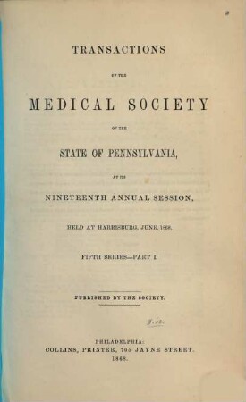 Transactions of the Medical Society of the State of Pennsylvania at his annual session held at .... 5. Ser. 1. 1868