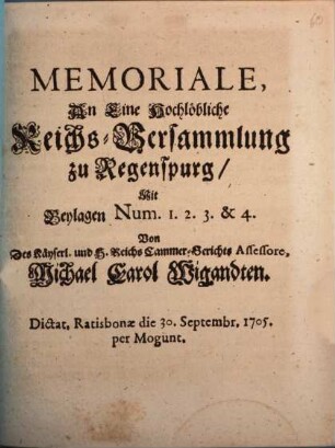 Memoriale, An Eine Hochlöbliche Reichs-Versammlung zu Regenspurg : Mit Beylagen Num. 1. 2. 3. & 4.