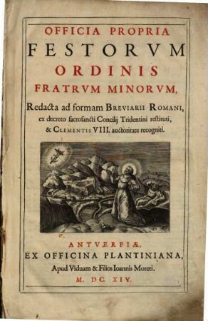 Officia Propria Festorvm Ordinis Fratrvm Minorvm : Redacta ad formam Breviarii Romani, ex decreto sacrosancti Concilij Tridentini restituti ...