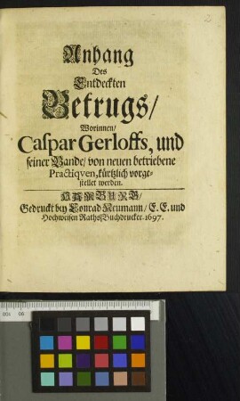 Anhang Des Entdeckten Betrugs/ Worinnen/ Caspar Gerloffs, und seiner Bande/ von neuen betriebene Practiquen, kürtzlich vorgestellet werden