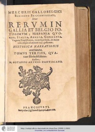Mercurii Gallobelgici Sleidano Succenturiati, Sive Rerum In Gallia Et Belgio Potissimum; Hispania Quoque, Italia, Anglia, Germania, Ungaria, Transylvania, vicinisque locis ... Historicae Narrationis continuatae, Tomus ... / Auctore M. Gotardo Arthus Dantiscano