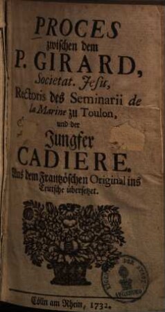 Proces zwischen dem P. Girard S. J. Rectoris des Seminarii de la Marine zu Toulon und der Jungfer Cadiere : aus dem Französ. übersetzt