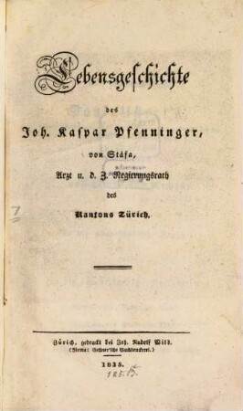 Lebensgeschichte des Johann Caspar Pfenninger von Stäfa, Arzt u. d. Z. Regierungsr. des Kantons Zürich : m. s. Portr.