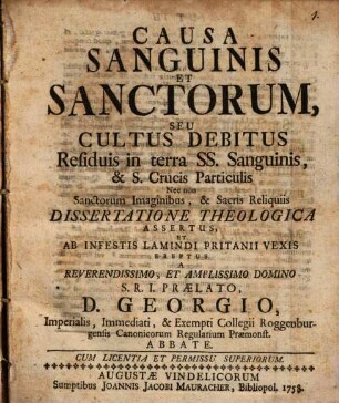 Causa Sanguinis Et Sanctorum, Seu Cultus Debitus Residuis in terra Ss. Sanguinis & S. Crucis Particulis Nec Non Sanctorum Imaginibus, & Sacris Reliquiis Dissertatione Theologica Assertus, Et Ab Infestis Lamindi Pritanii Vexis Ereptus