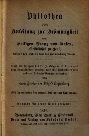 Philothea oder Anleitung zur Frömmigkeit : Nach der Ausgabe des P. J. Brignon S. J. neu aus dem Französ. übersetzt u. mit ... Andachtübungen vermehrt von einem Priester d. Diöz . Regensburg