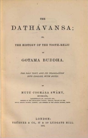 The Dathávansa; or the history of the tooth-relic of Gotama Buddha : The Páli Text, and its translation into English, with notes. By Mutu Coomára Swamy