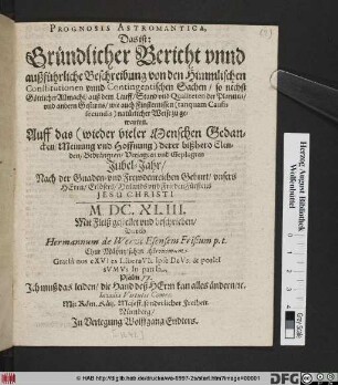 Prognosis Astromantica, Das ist: Gründlicher Bericht unnd außführliche Beschreibung von den Himmlischen Constitutionen unnd contingentischen Sachen ... : Auff das ... Jubel-Jahr ... M.DC.XLIII.