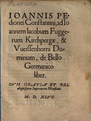 Ioannis Pedionei Constantini, ad Ioannem Iacobum Fuggerum Kirchpergae, & Vueissenhorni Dominum, de Bello Germanico liber