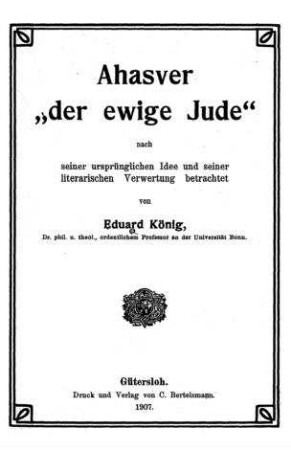 Ahasver "der ewige Jude" nach seiner ursprünglichen Idee und seiner literarischen Verwertung / betrachtet von Eduard König