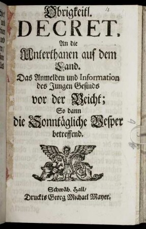 Obrigkeitl. Decret, An die Unterthanen auf dem Land. Das Anmelden und Information des Jungen Gesinds vor der Beicht; So dann die Sonntägliche Vesper betreffend.