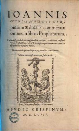 Ioannis Oecolampadii Viri piissimi & doctiss. comme[n]tarii omnes in libros Prophetarum : Tam insigni doctrinae magnitudine atque varietate referti, ut ad praestentem verae Theologiae cognitionem maximo usui omniubs pijs sint futuri ...