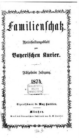 Familienschatz : tägliche Unterhaltungsbeilage zum Bayerischen Kurier. 1874 = Jg. 18