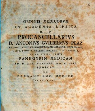 Ordinis medicorum in Academia Lipsica procancellarius Anton Wilhelm Plaz ... panegyrin medicam indicit, de paedantismo medico praefatus. 2