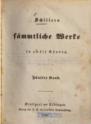 Schillers sämmtliche Werke : in zwölf Bänden ; mit Privilegien gegen den Nachdruck .... 5, [Maria Stuart u.a.]