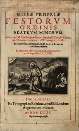 Missae Propriae Festorum Ordinis Fratrum Minorum : Ad formam Missalis Noui, ex decreto Sacrosancti Concilij Tridentini restituti, & Clementis VIII. auctoritate recogniti, redactae ...