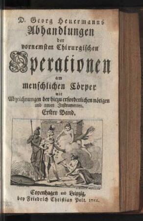 1: D. Georg Heuermanns Abhandlungen der vornemsten Chirurgischen Operationen am menschlichen Cörper, Erster Band