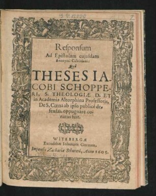 Responsum Ad Epistolam cuiusdam Anonymi Calviniani : Qua Theses Jacobi Schopperi, S. Theologiae D. ... De S. Coena ab ipso publice defensas, oppugnare conatus fuit