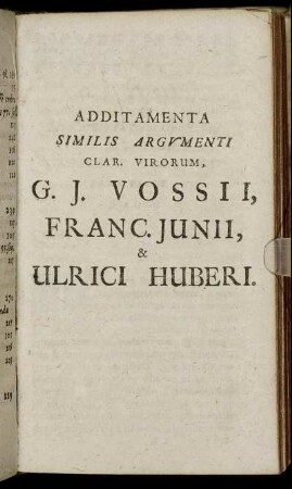 Additamenta Similis Argumenti Clar. Virorum G. J. Vossii, Franc. Iunii, & Ulrici Huberi