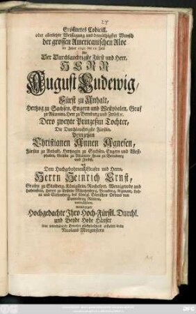 Eröffnetes Codicill, oder allerletzte Weissagung und demüthigster Wunsch der grossen Americanischen Aloe im Jahre 1742. den 12. Julii Als Der Durchlauchtigste Fürst und Herr, Herr August Ludewig, Fürst zu Anhalt, Hertzog zu Sachsen, Engern und Westphalen, Graf zu Ascanien, Herr zu Bernburg und Zerbst [et]c. Dero zweyte Prinzeßin Tochter, Die Durchlauchtigste Fürstin, Prinzeßin Christianen Annen Agnesen, Fürstin zu Anhalt, Hertzogin zu Sachsen, Engern und Westphalen, Gräfin zu Ascanien, Frau zu Bernburg und Zerbst, mit Dem Hochgebohrnen Grafen und Herrn, Herrn Heinrich Ernst, Grafen zu Stolberg, Königstein, Rochefort, Wernigerode und Hohenstein, Herrn zu Epstein, Müntzenberg, Breuberg, Aigmont, Lohra und Clettenberg, des Königl. Dänischen Ordens von Dannebrog Rittern vermählete, womit ...