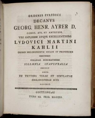 Ordinis Iuridici Decanus Georg. Henr. Ayrer D. Consil. Aul. Et Antecess. Viri Amplissimi Atque Excellentissimi Ludovici Martini Kahlii Ordinis Philosophorum Decani Et Professoris Ordinarii Collegae Honoratissimi Solemnia Inauguralia Indicit Simul De Trutina Verae Et Simulatae Philosophiae Icti Disserit