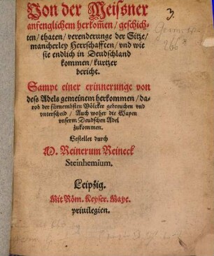 Von der Meissner anfenglichem herkom[m]en, geschichten, thaten, verenderunge der Sitze, mancherley Herrschafften vnd wie sie endlich in Deudschland kommen, kurtzer bericht : Sampt einer erinnerunge von deß Adels gemeinem herkommen darob der fürnembsten Völcker gebreuchen und unterscheid, Auch woher die Wapen unserm Deudschen Adel zukommen
