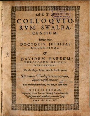 Acta colloquiorum inter Swalbacensium tres doctores Jesuitas et Davidum Pareum, de Theol. controversiis