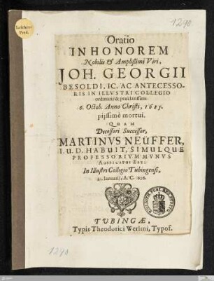 Oratio In Honorem Nobilis & Amplißimi Viri, Joh. Georgii Besoldi, IC. Ac Antecessoris In Illustri Collegio ordinarii & praeclarissimi: 6. Octob. Anno Christi, 1625. piissime mortui